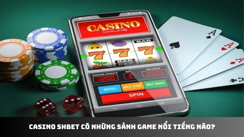 Casino SHBET có những sảnh game nổi tiếng nào?