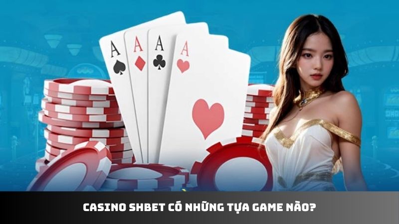 Casino SHBET có những tựa game nào?