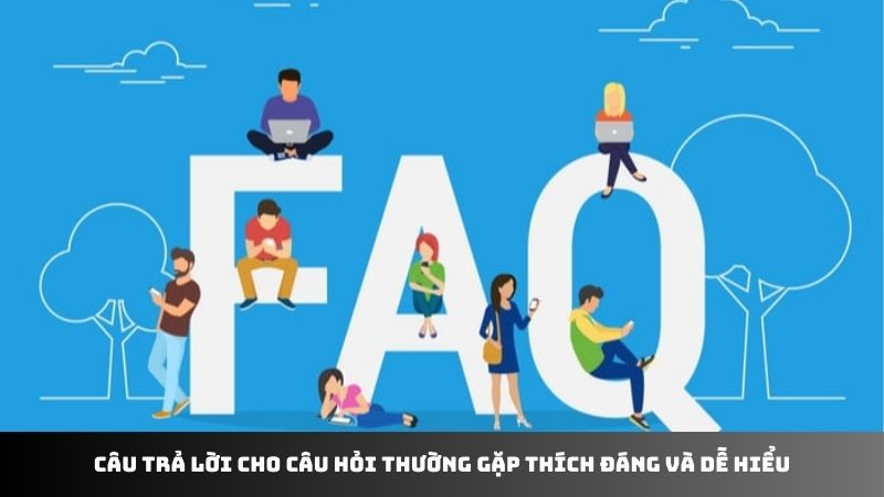 Câu trả lời cho câu hỏi thường gặp thích đáng và dễ hiểu