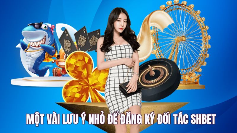 Một vài lưu ý nhỏ để đăng ký đối tác SHBET