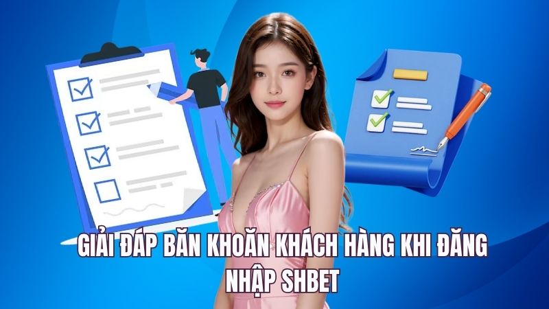 Giải đáp băn khoăn khách hàng khi đăng nhập SHBET