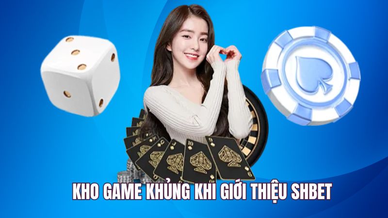 Kho game khủng khi giới thiệu SHBET