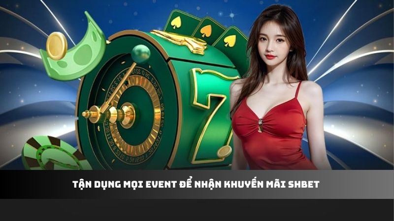 Tận dụng mọi event để nhận khuyến mãi SHBET 