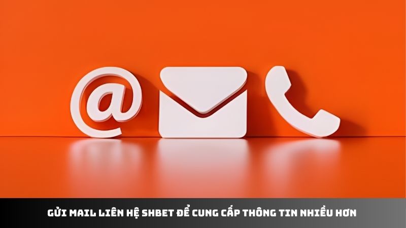 Gửi mail liên hệ SHBET để cung cấp thông tin nhiều hơn 