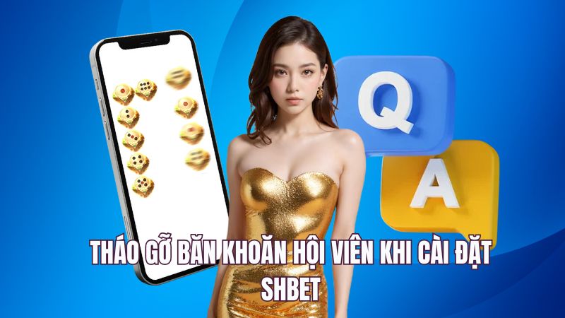 Tháo gỡ băn khoăn hội viên khi cài đặt SHBET