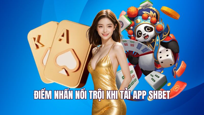 Điểm nhấn nổi trội khi tải app SHBET